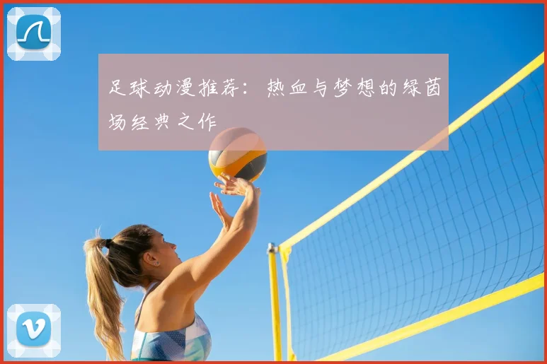 足球动漫推荐：热血与梦想的绿茵场经典之作