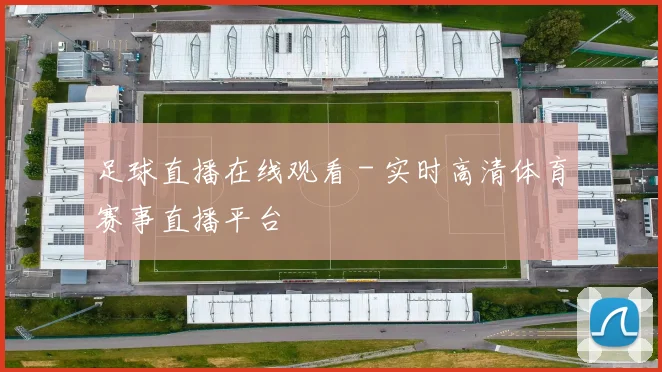 足球直播在线观看 - 实时高清体育赛事直播平台