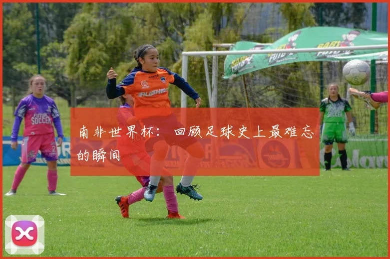 南非世界杯：回顾足球史上最难忘的瞬间