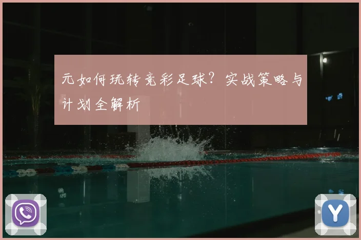 元如何玩转竞彩足球?实战策略与计划全解析