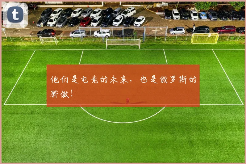 他们是电竞的未来，也是俄罗斯的骄傲！